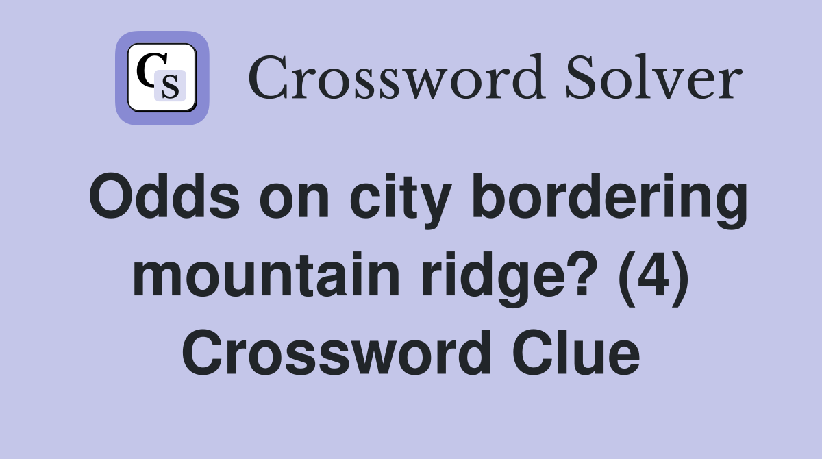 Odds on city bordering mountain ridge? (4) Crossword Clue Answers