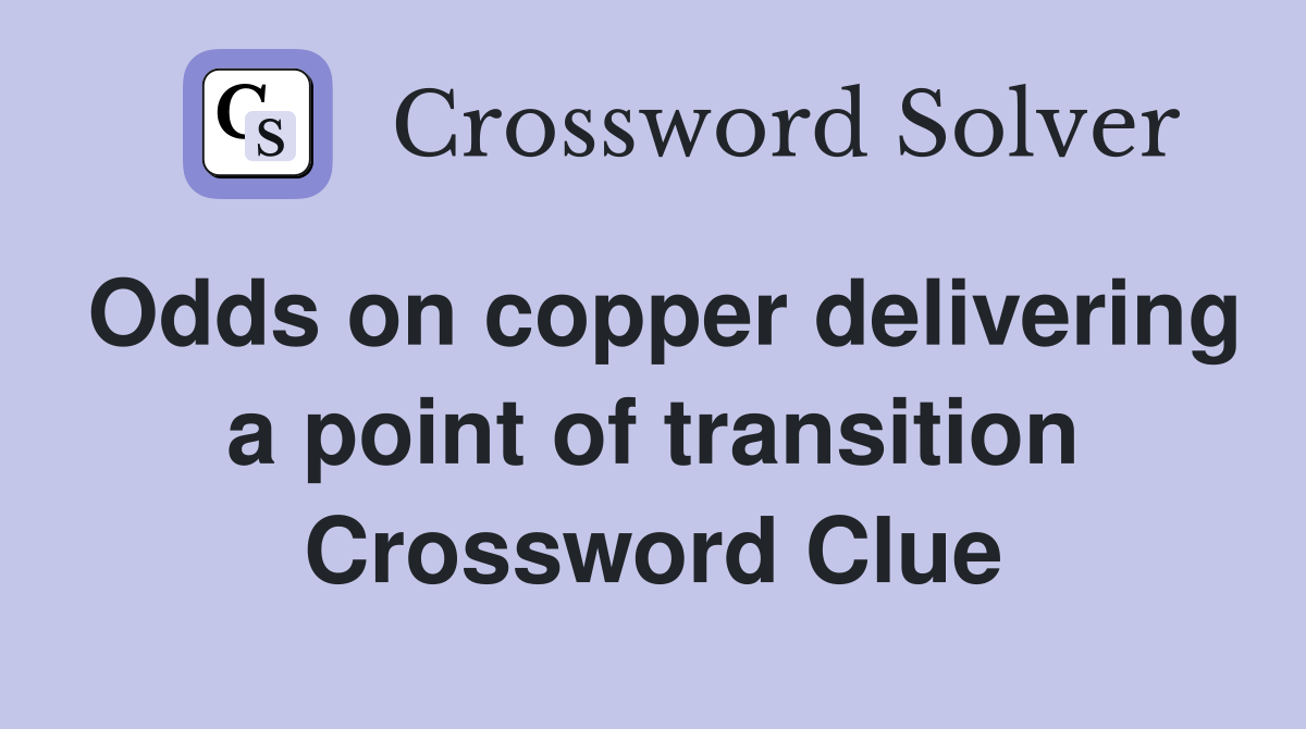 Odds on copper delivering a point of transition Crossword Clue