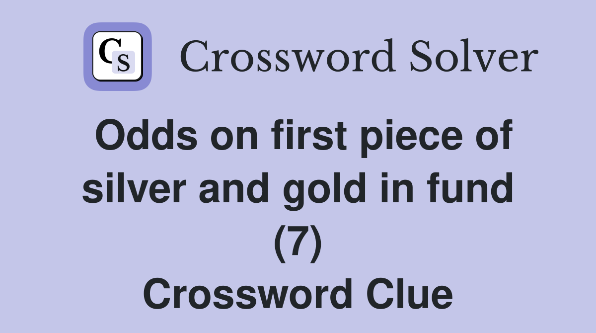 Odds on first piece of silver and gold in fund (7) Crossword Clue