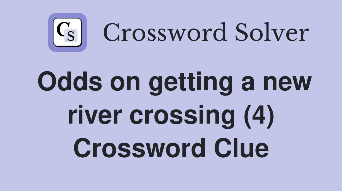 Odds on getting a new river crossing (4) Crossword Clue