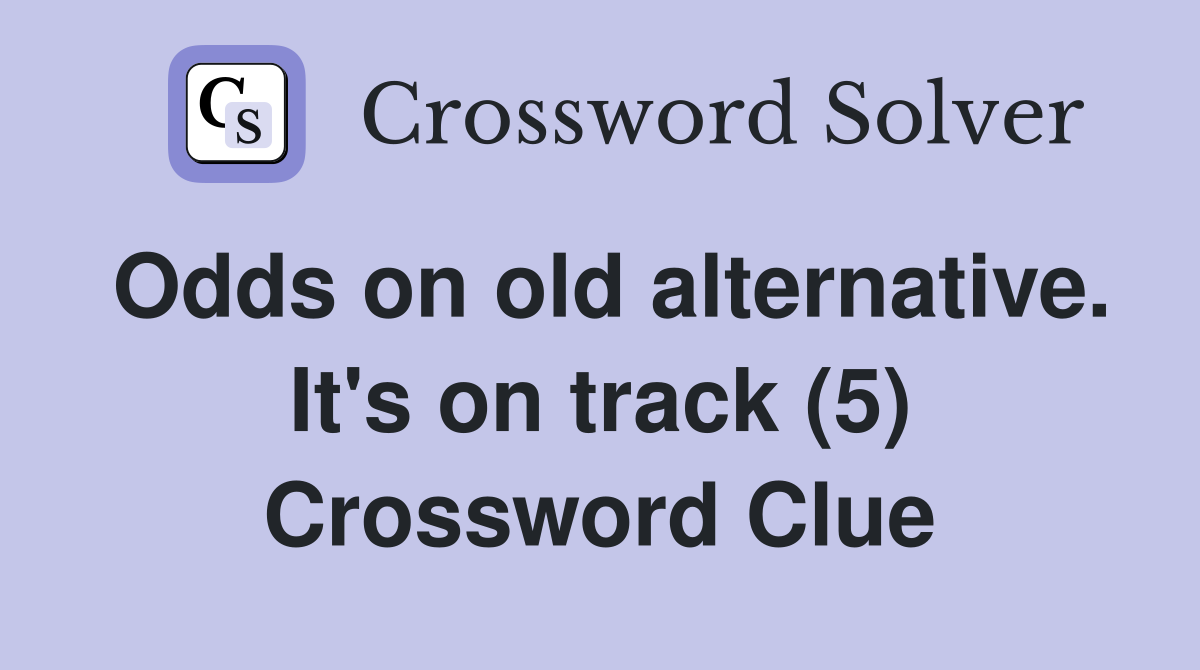 Odds on old alternative. It's on track (5) Crossword Clue