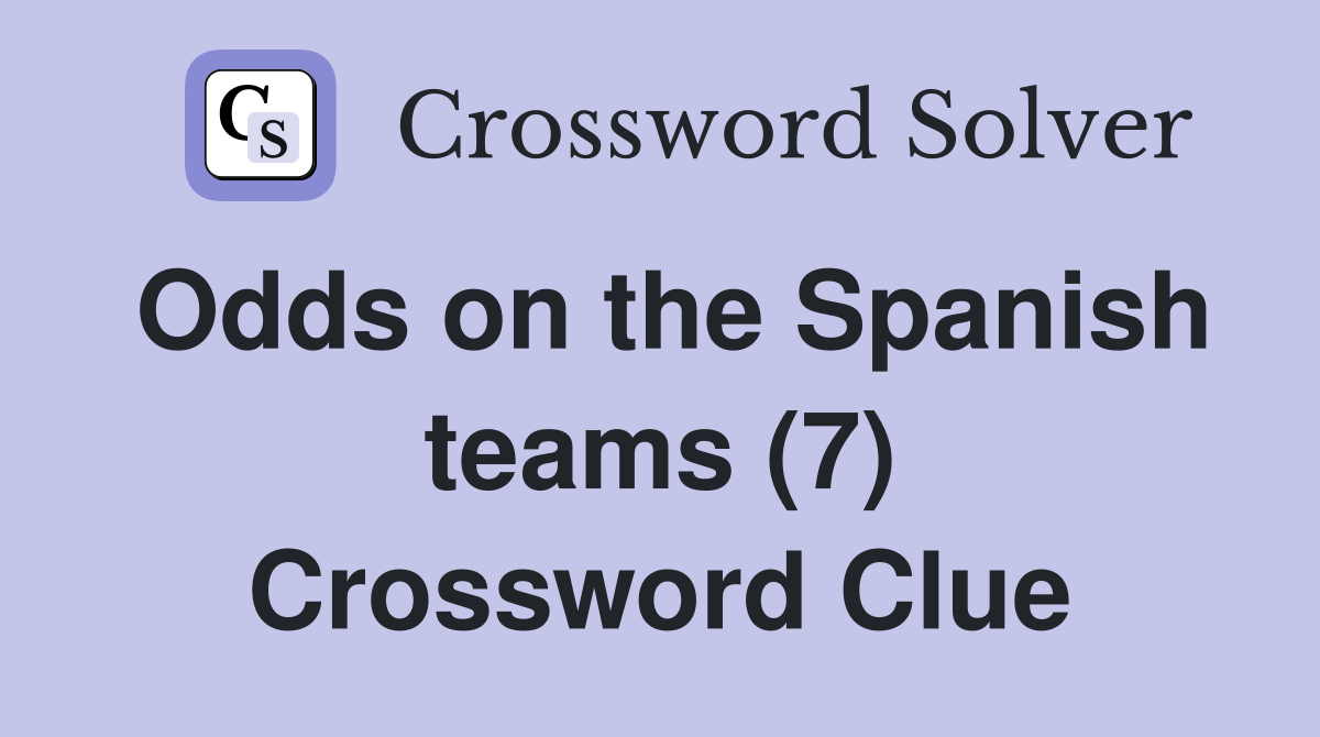 Odds on the Spanish teams (7) Crossword Clue