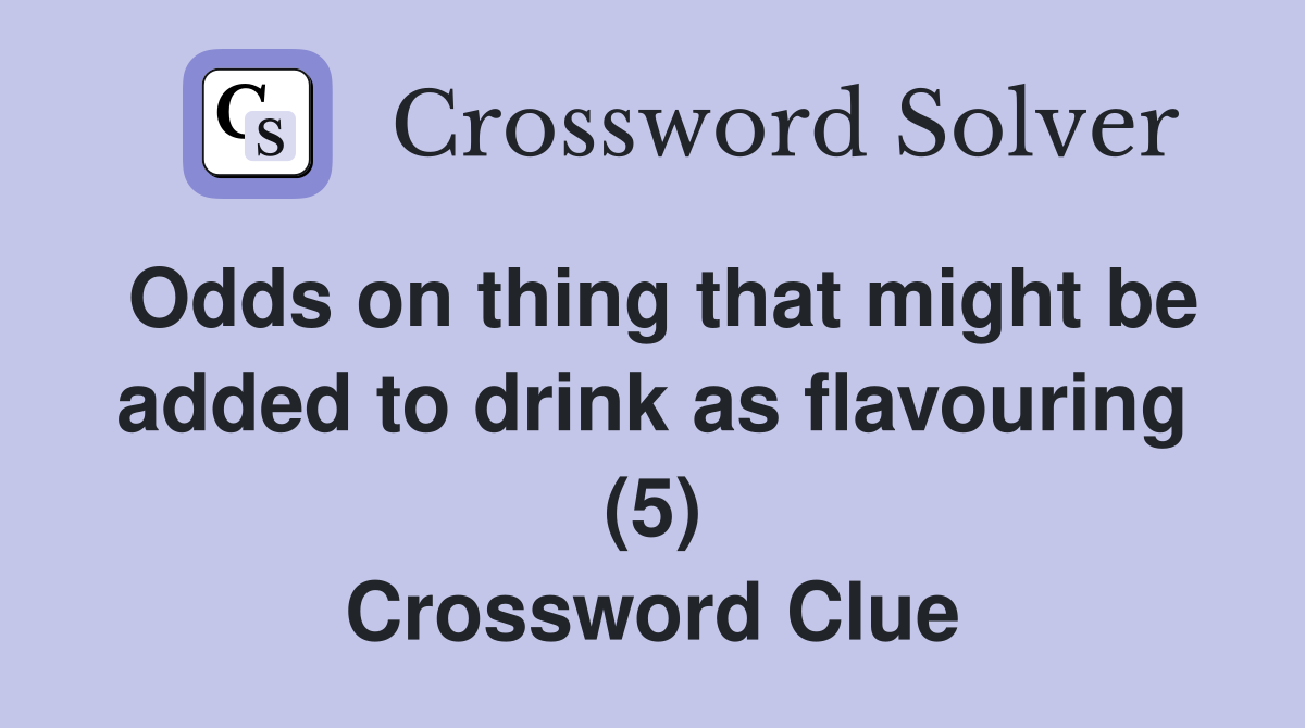Odds on thing that might be added to drink as flavouring (5) Crossword Clue