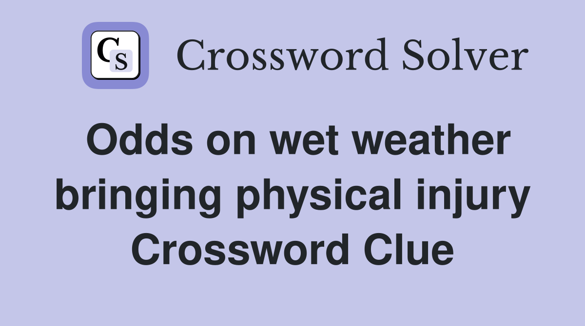 Odds on wet weather bringing physical injury Crossword Clue