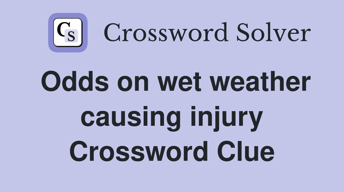 Odds on wet weather causing injury Crossword Clue