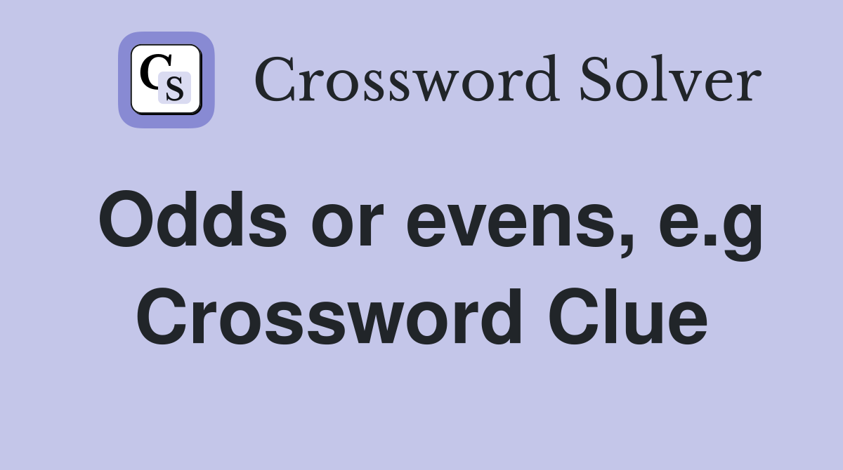 Odds or evens, e.g Crossword Clue