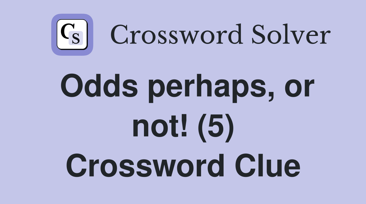 Odds perhaps, or not! (5) Crossword Clue