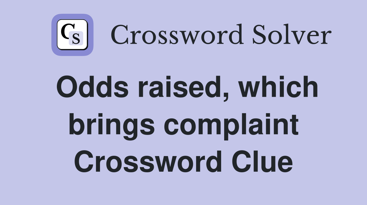 Odds raised, which brings complaint Crossword Clue