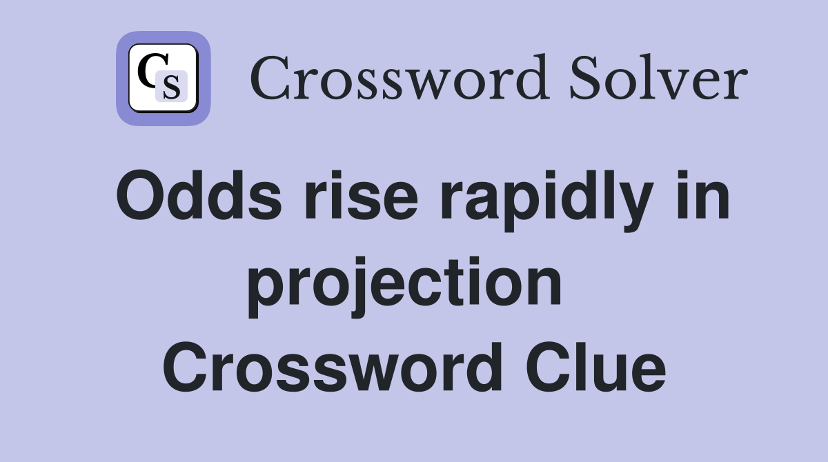 Odds rise rapidly in projection  Crossword Clue