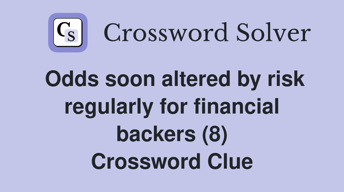 Odds soon altered by risk regularly for financial backers (8) Crossword Clue