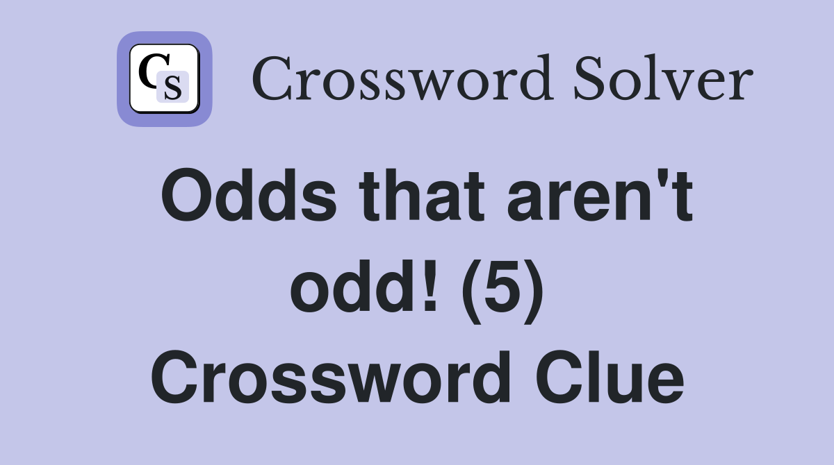 Odds that aren't odd! (5) Crossword Clue