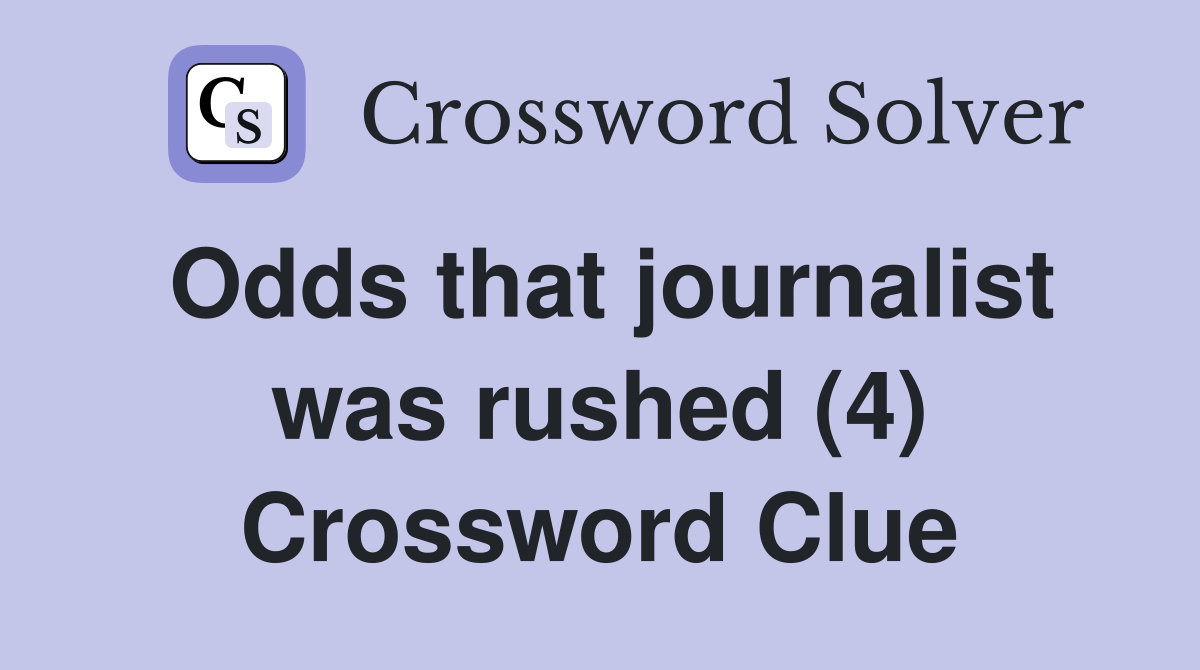 Odds that journalist was rushed (4) Crossword Clue