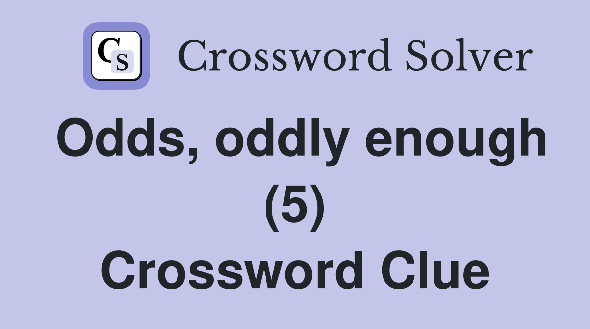 Odds, oddly enough (5) Crossword Clue