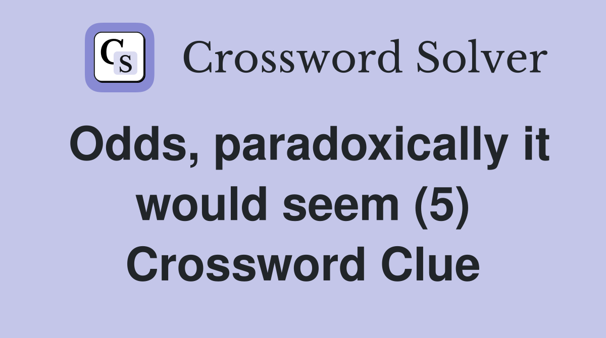 Odds, paradoxically it would seem (5) Crossword Clue