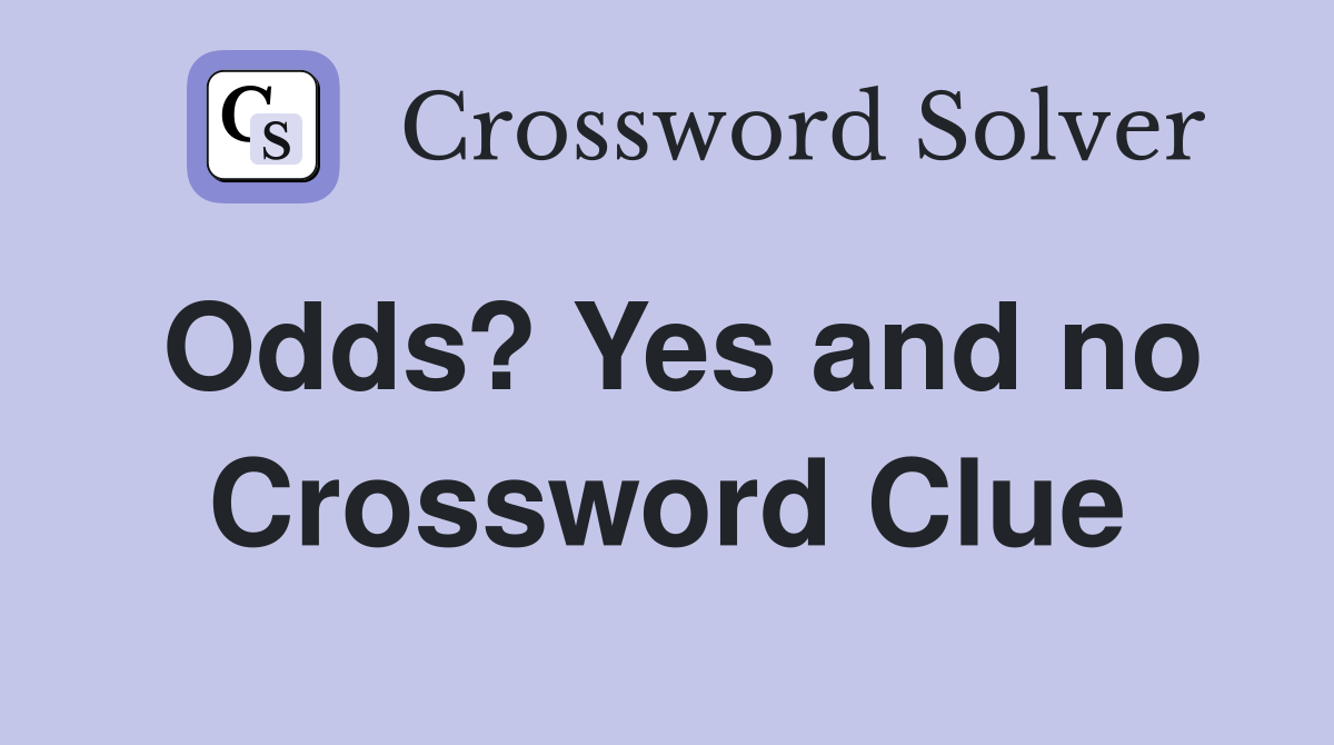 Odds? Yes and no Crossword Clue