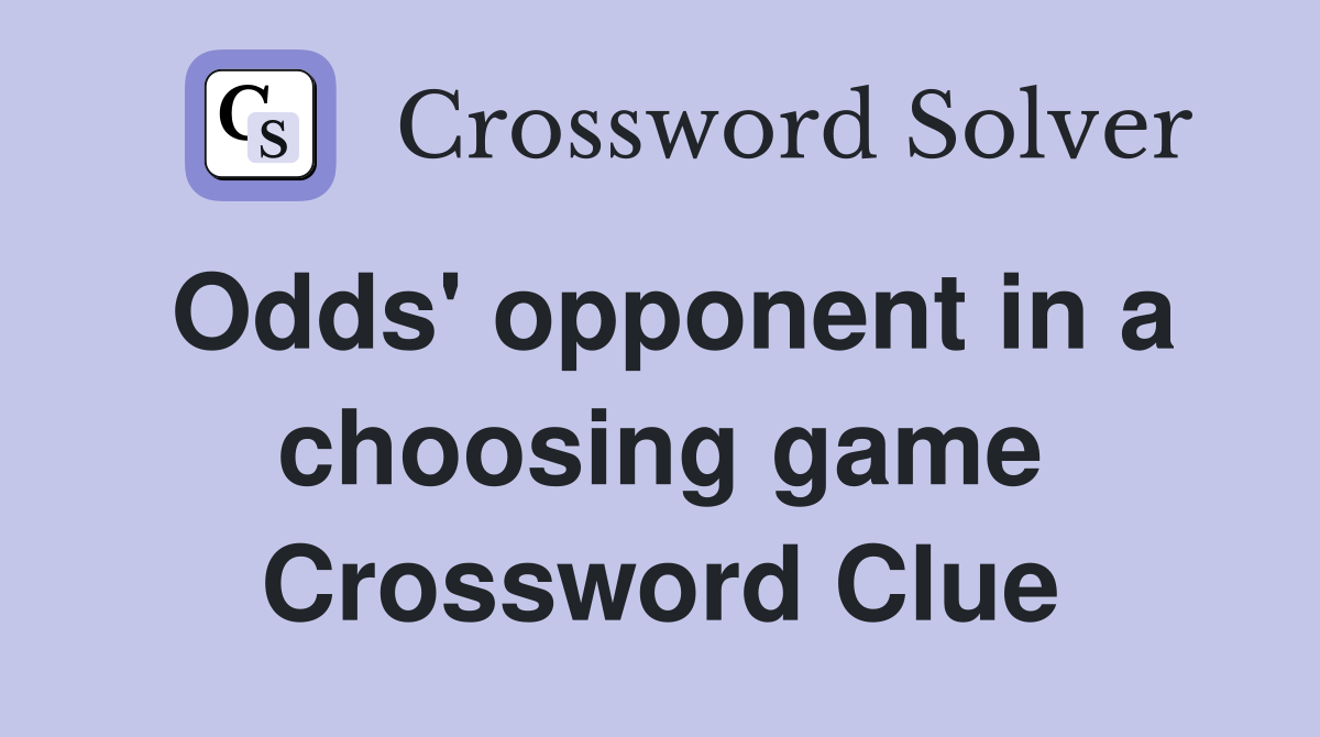 Odds' opponent in a choosing game Crossword Clue