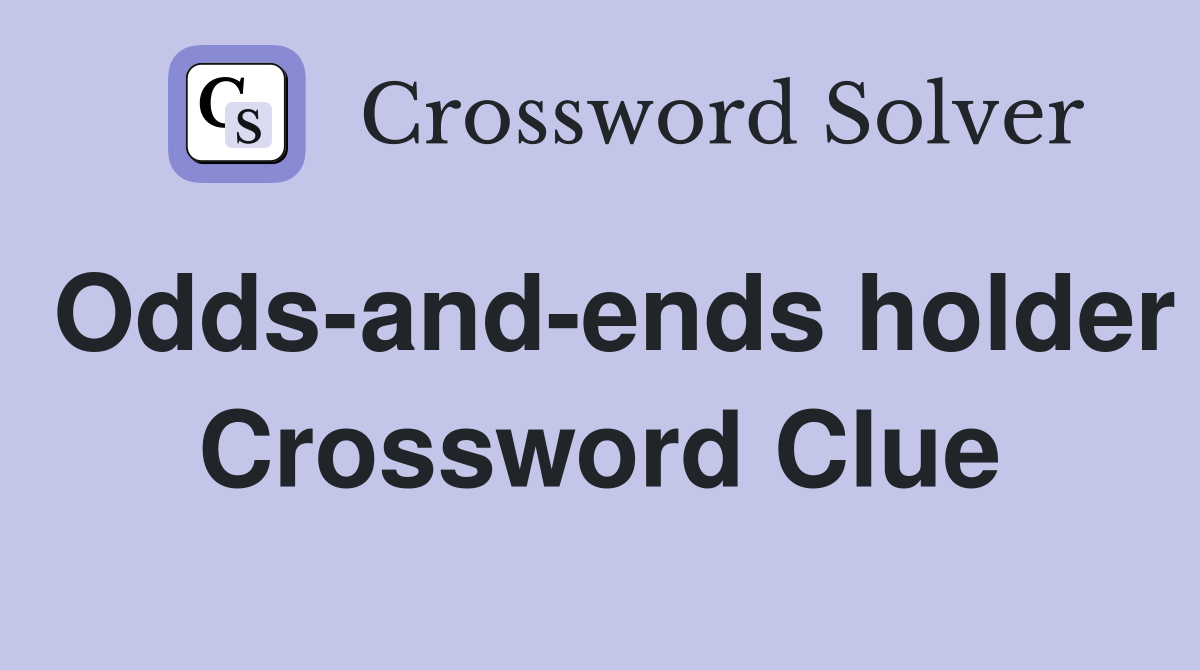Odds-and-ends holder Crossword Clue