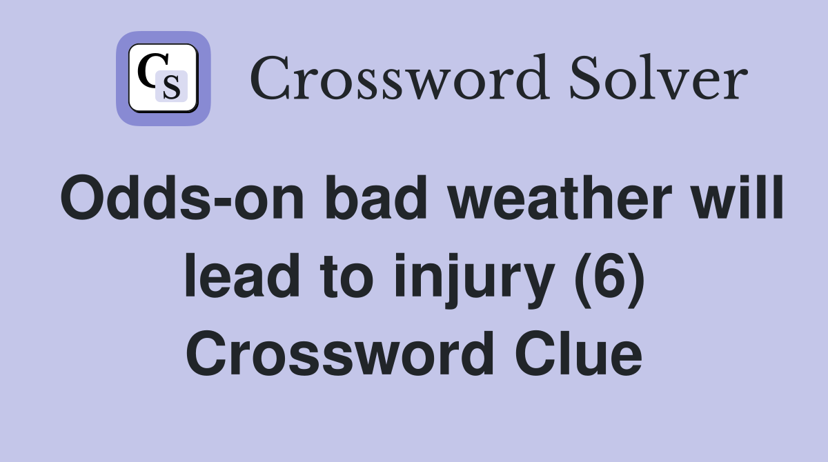 Odds-on bad weather will lead to injury (6) Crossword Clue