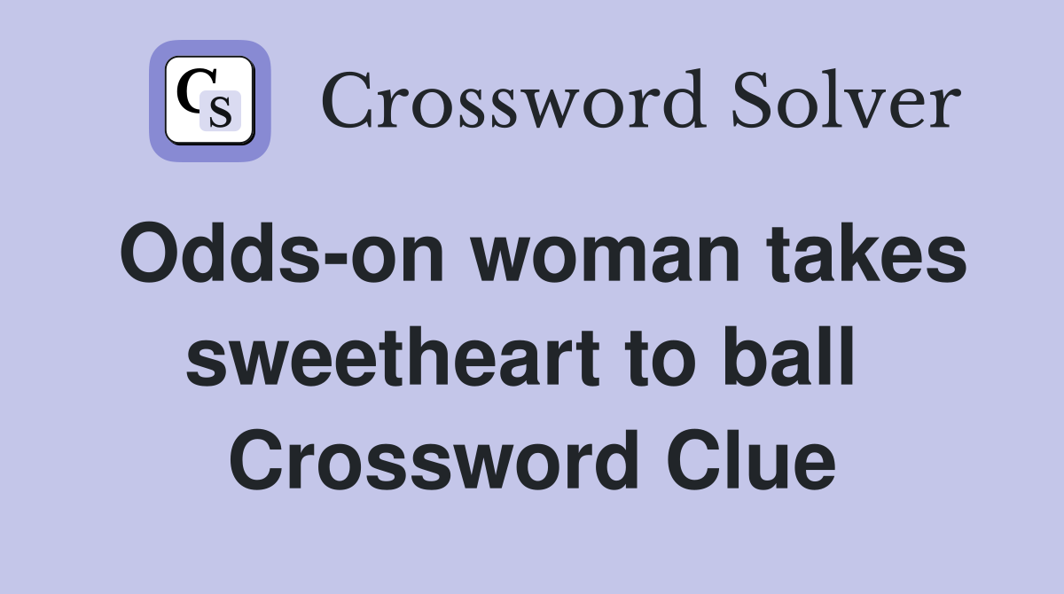 Odds-on woman takes sweetheart to ball  Crossword Clue