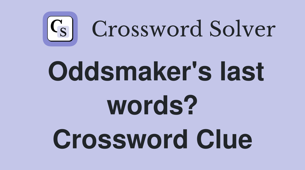 Oddsmaker's last words? Crossword Clue