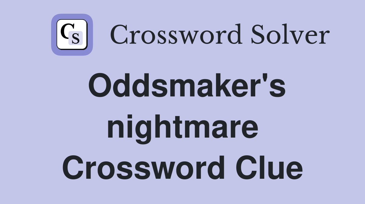Oddsmaker's nightmare Crossword Clue