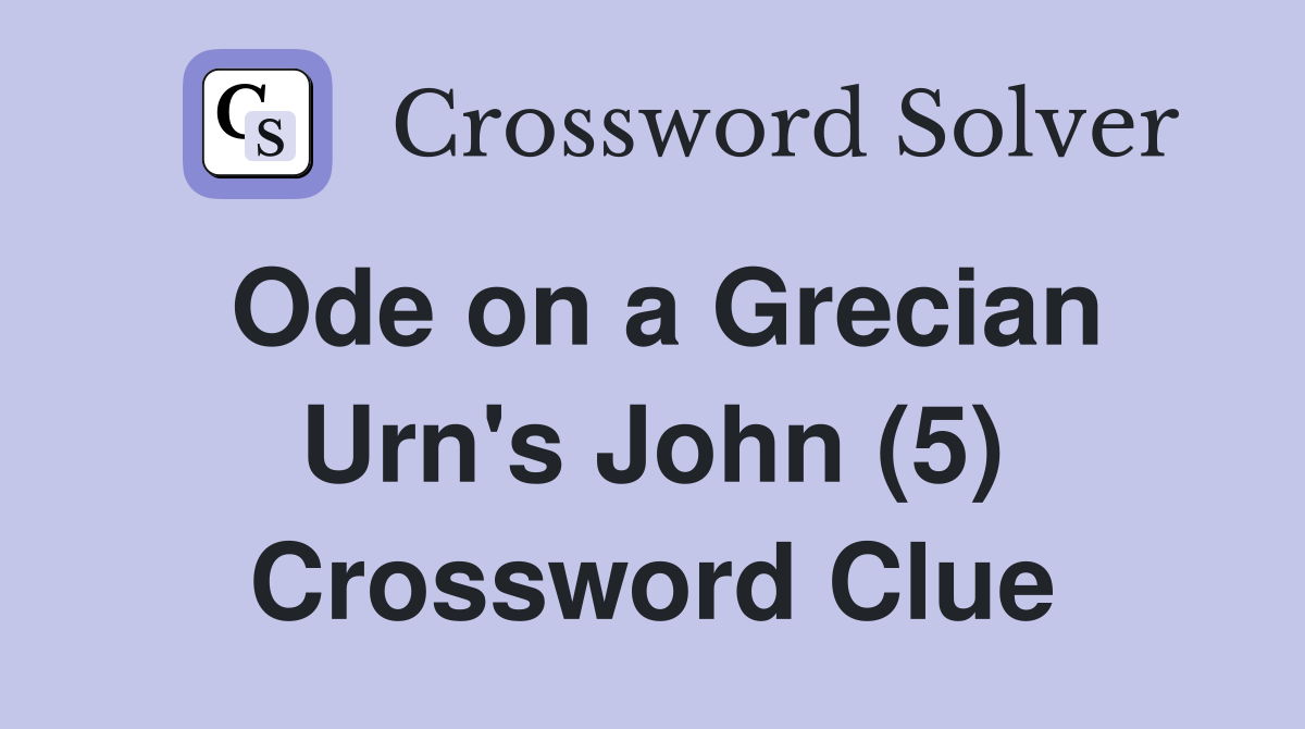 Ode on a Grecian Urn's John (5) Crossword Clue