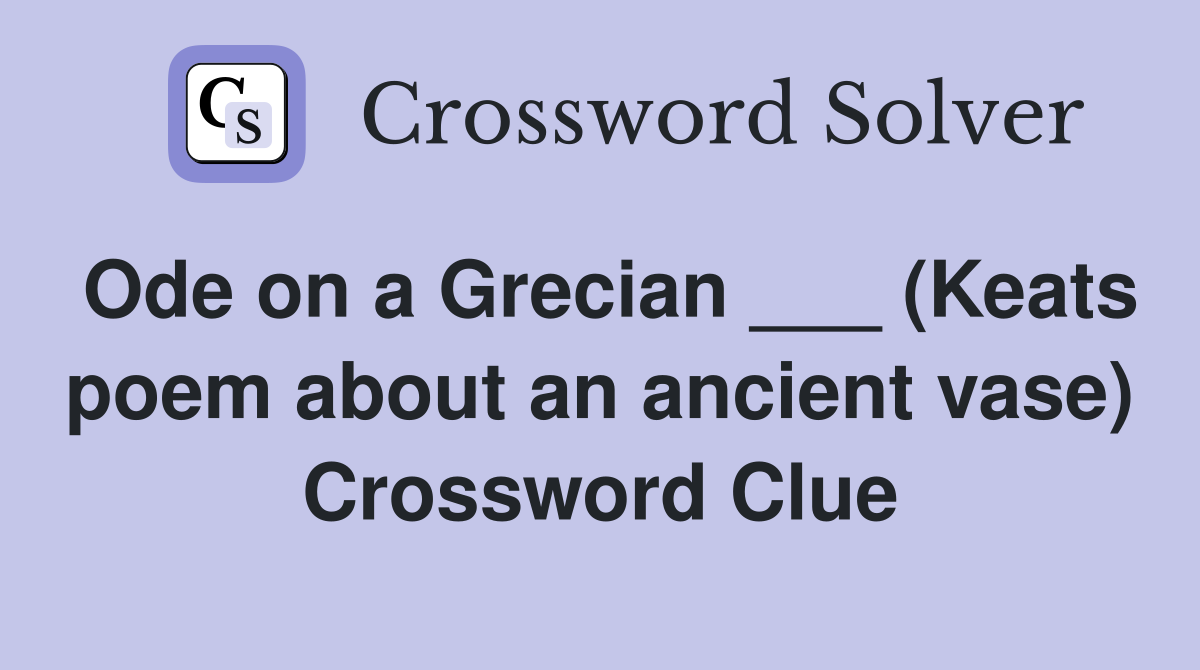 Ode on a Grecian ___ (Keats poem about an ancient vase) Crossword Clue