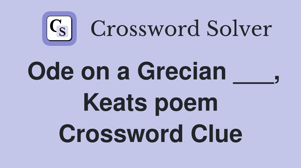 Ode on a Grecian ___, Keats poem Crossword Clue