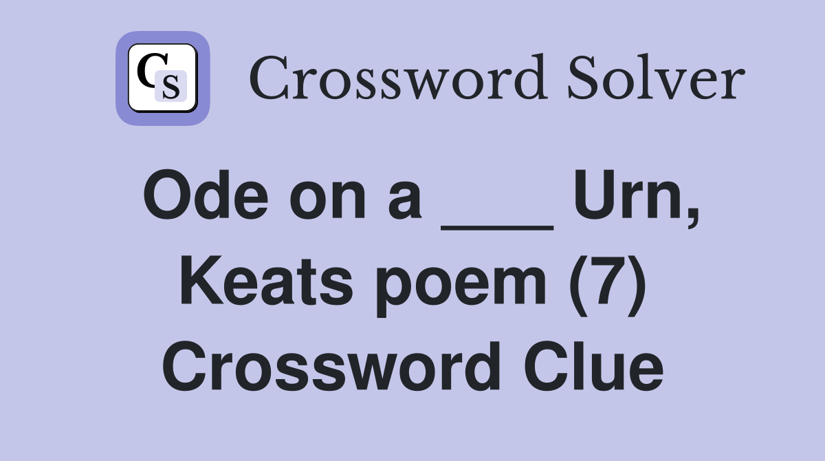 Ode on a ___ Urn, Keats poem (7) Crossword Clue