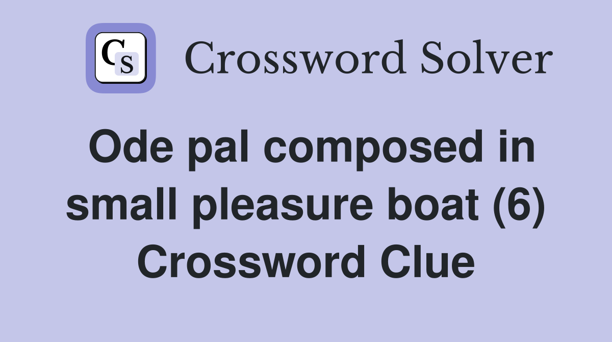 Ode pal composed in small pleasure boat (6) Crossword Clue