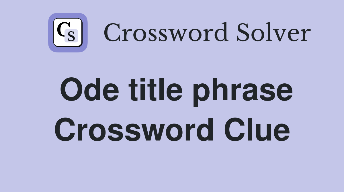 Ode title phrase Crossword Clue