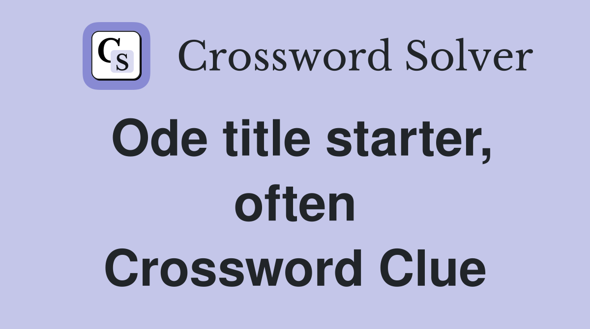 Ode title starter, often Crossword Clue