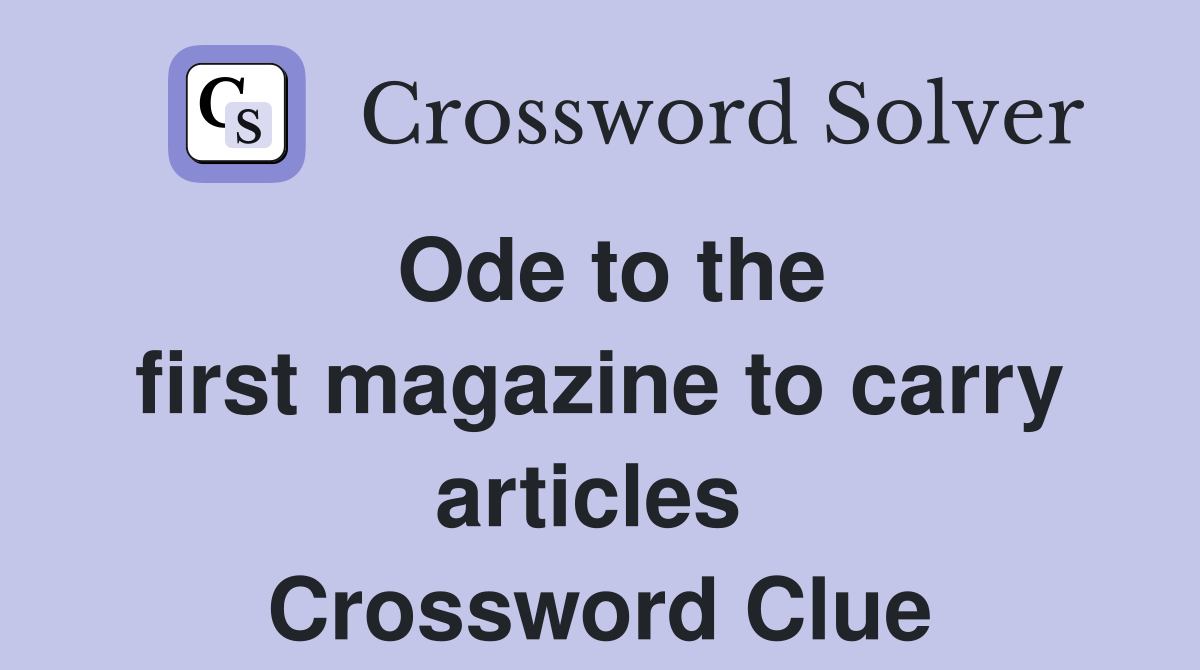 Ode to the first magazine to carry articles  Crossword Clue
