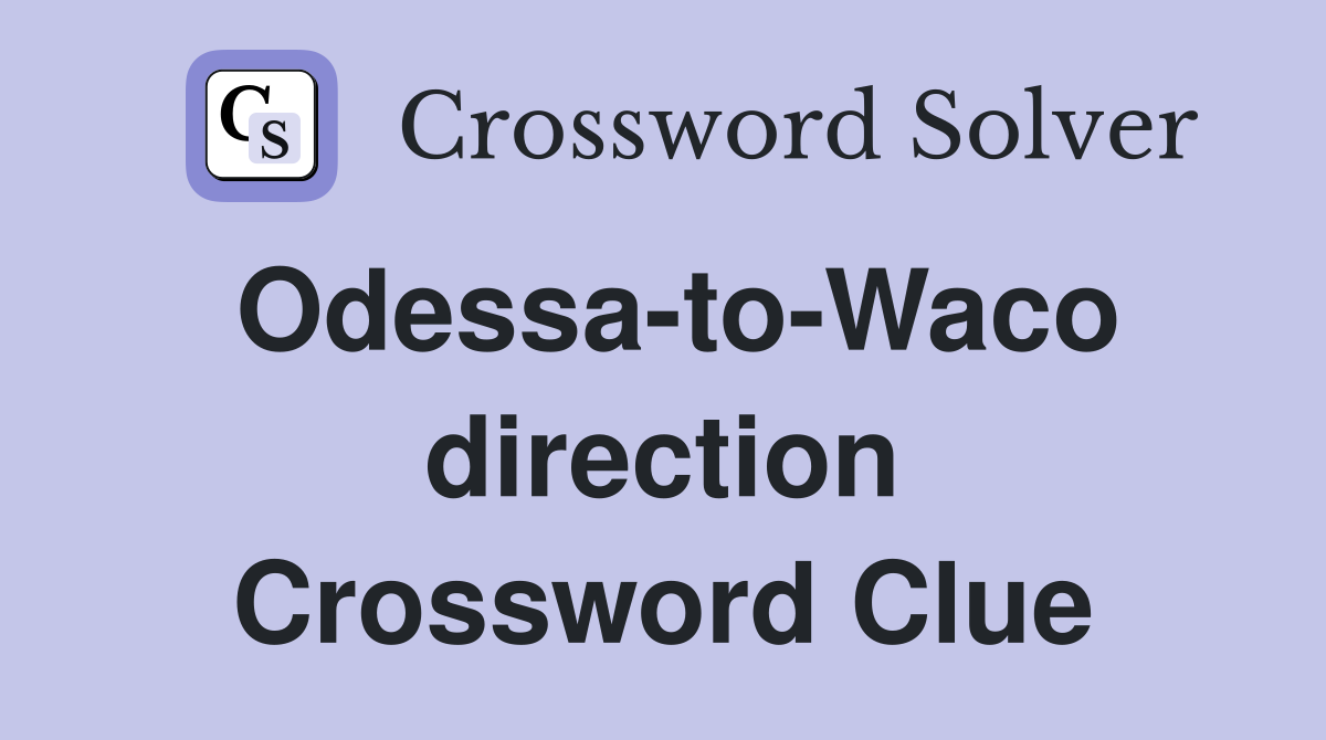 Odessa-to-Waco direction Crossword Clue