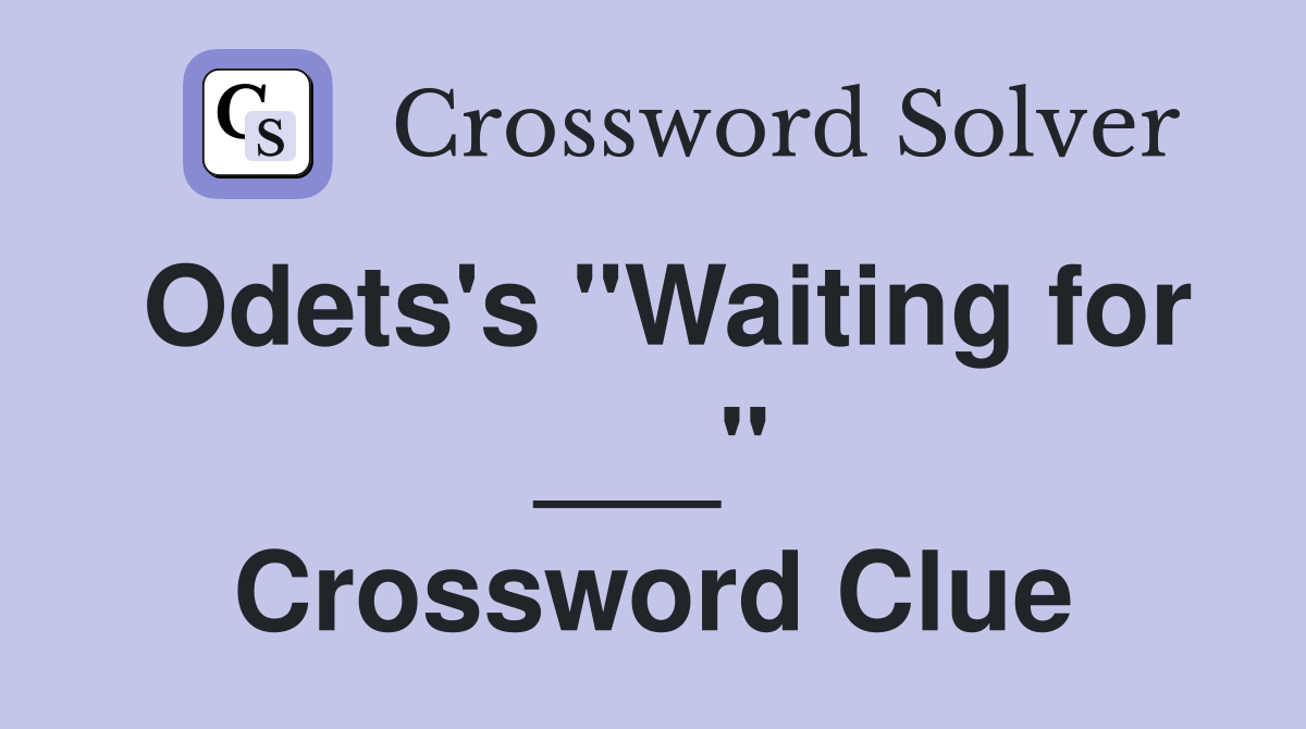 Odets's "Waiting for ___" Crossword Clue