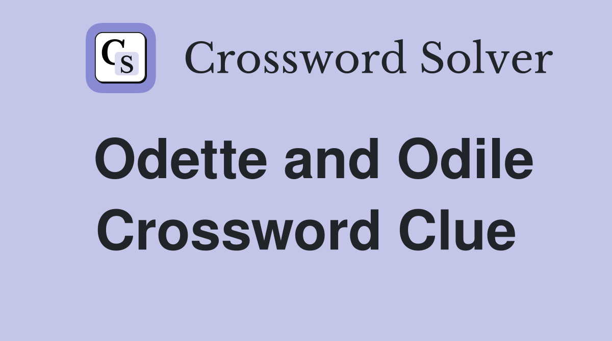 Odette and Odile Crossword Clue