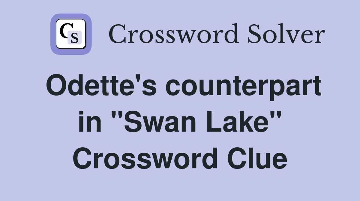 Odette's counterpart in "Swan Lake" Crossword Clue