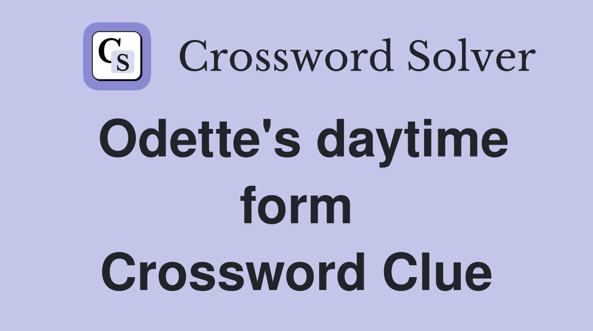 Odette's daytime form Crossword Clue