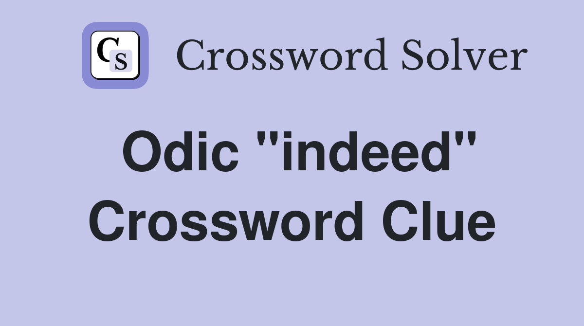 Odic "indeed" Crossword Clue