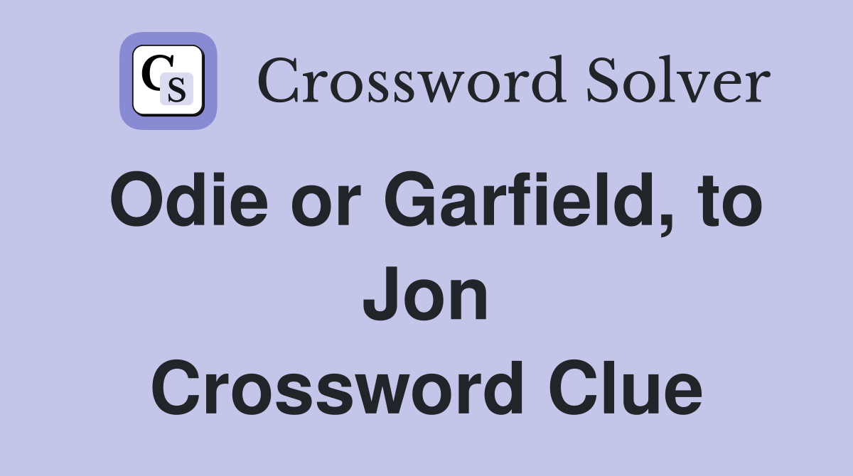 Odie or Garfield, to Jon Crossword Clue