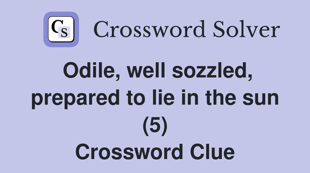 Odile, well sozzled, prepared to lie in the sun (5) Crossword Clue