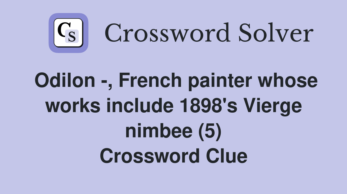 Odilon -, French painter whose works include 1898's Vierge nimbee (5) Crossword Clue