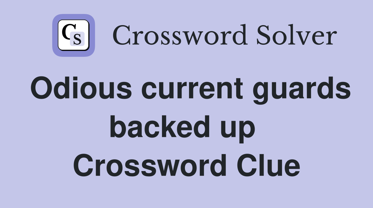 Odious current guards backed up  Crossword Clue