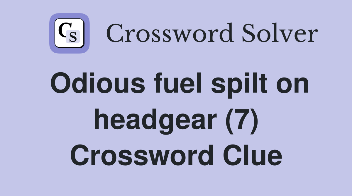 Odious fuel spilt on headgear (7) Crossword Clue