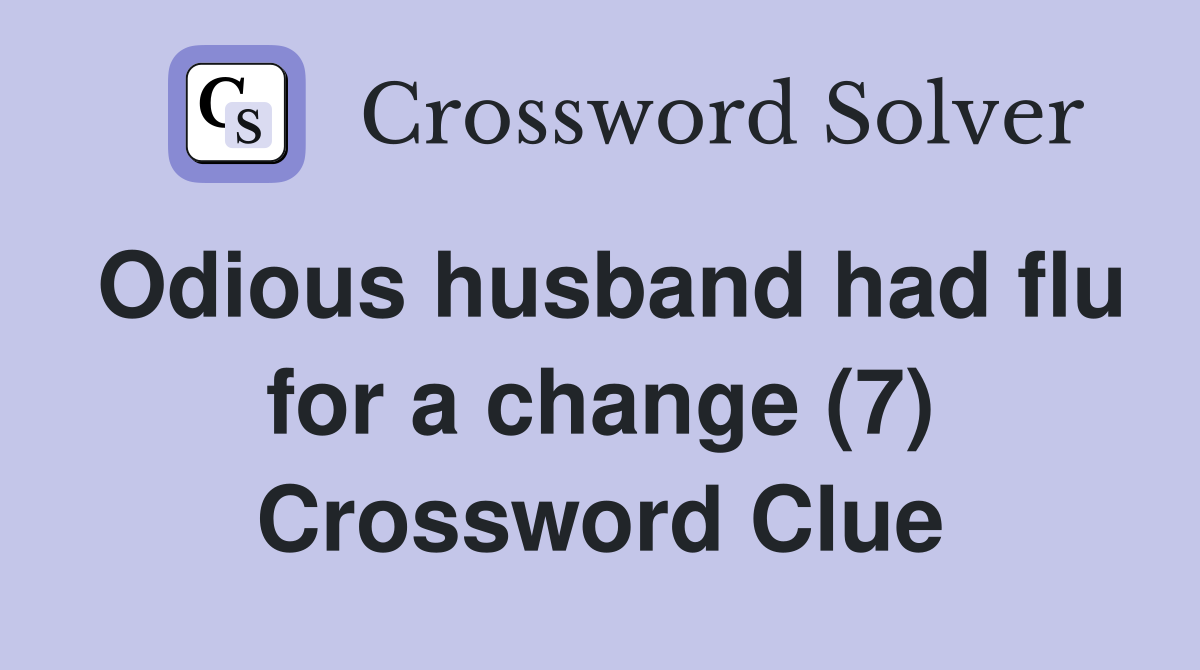 Odious husband had flu for a change (7) Crossword Clue