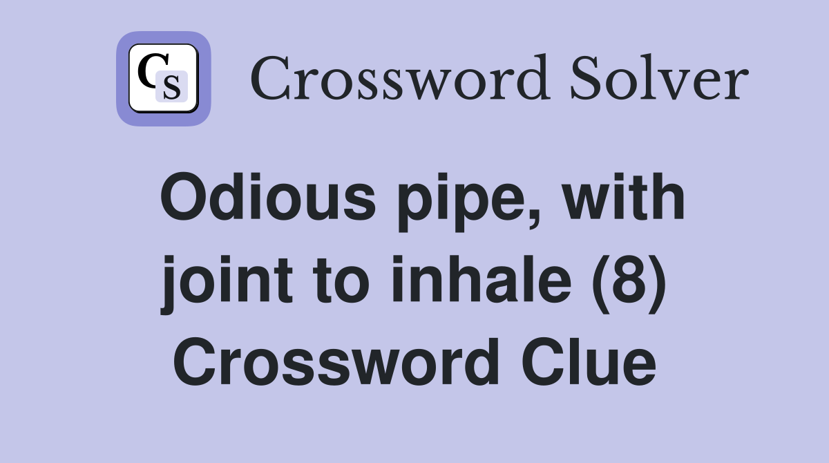 Odious pipe, with joint to inhale (8) Crossword Clue