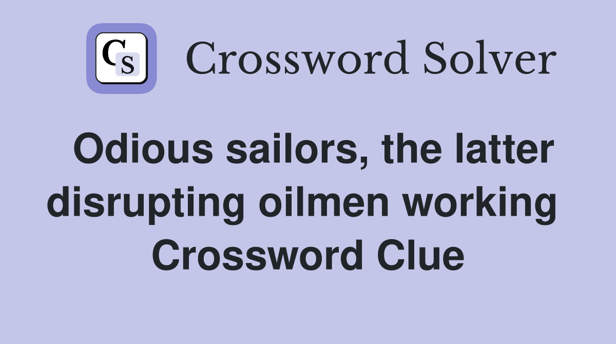 Odious sailors, the latter disrupting oilmen working  Crossword Clue