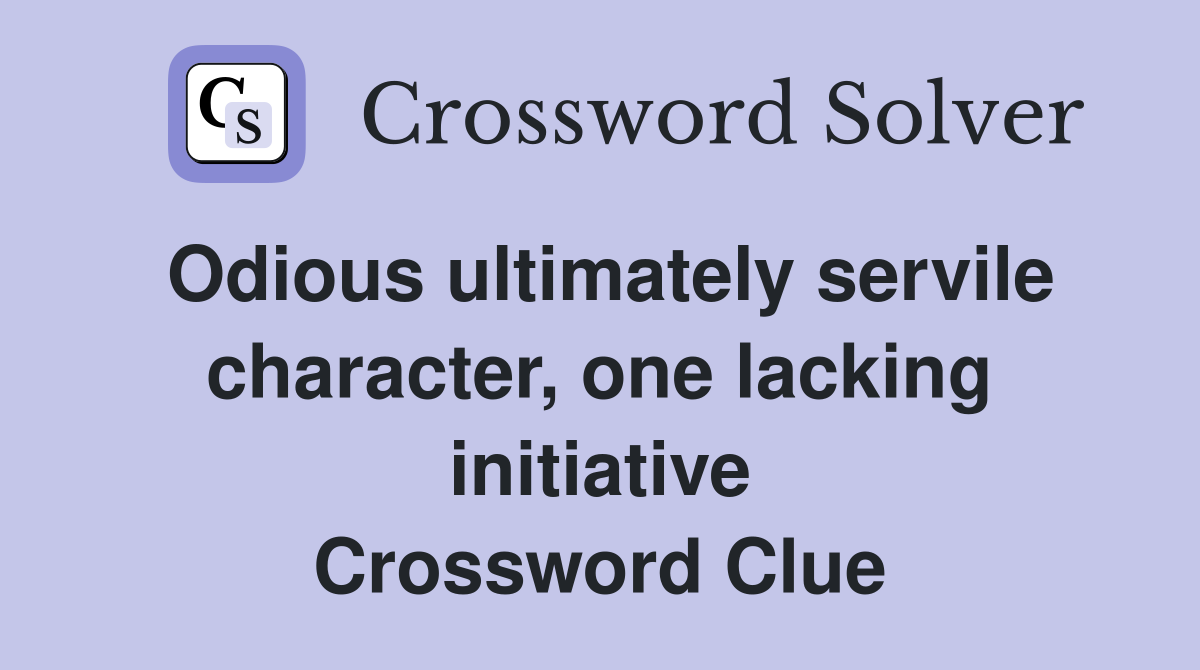 Odious ultimately servile character, one lacking initiative Crossword Clue