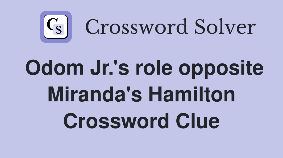 Odom Jr.'s role opposite Miranda's Hamilton Crossword Clue