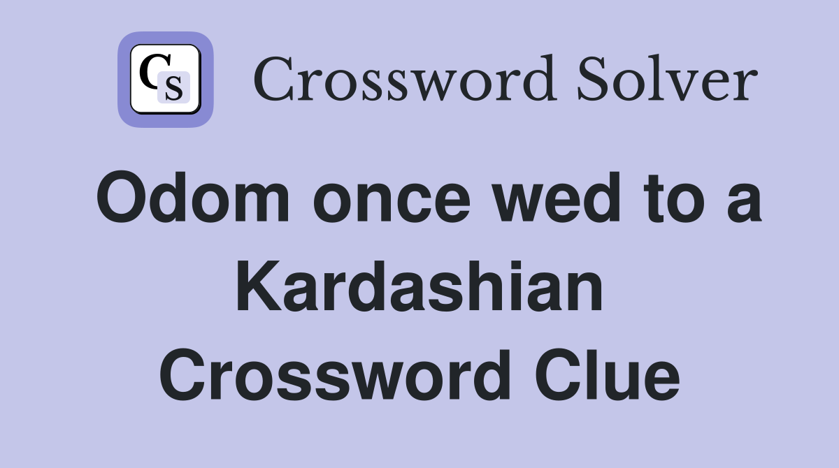 Odom once wed to a Kardashian Crossword Clue